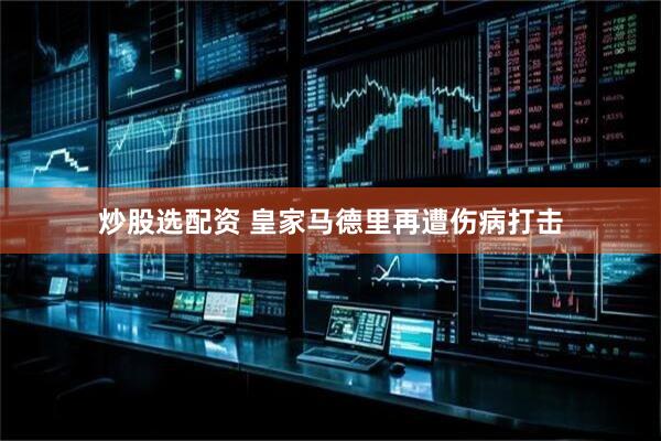 炒股选配资 皇家马德里再遭伤病打击