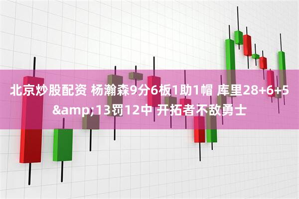 北京炒股配资 杨瀚森9分6板1助1帽 库里28+6+5&13罚12中 开拓者不敌勇士