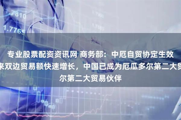 专业股票配资资讯网 商务部:中厄自贸协定生效两年多来双边贸易额快速增长,中国已成为厄瓜多尔第二大贸易伙伴